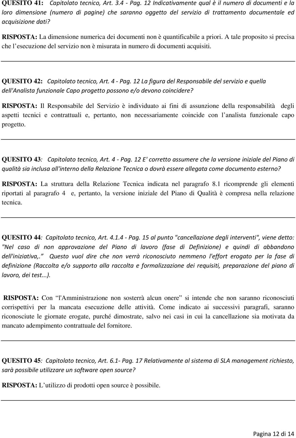 RISPOSTA: La dimensione numerica dei documenti non è quantificabile a priori. A tale proposito si precisa che l esecuzione del servizio non è misurata in numero di documenti acquisiti.