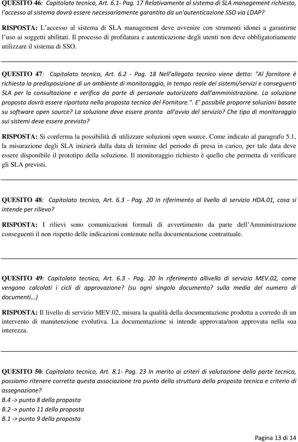 Il processo di profilatura e autenticazione degli utenti non deve obbligatoriamente utilizzare il sistema di SSO. QUESITO 47: Capitolato tecnico, Art. 6.2 Pag.