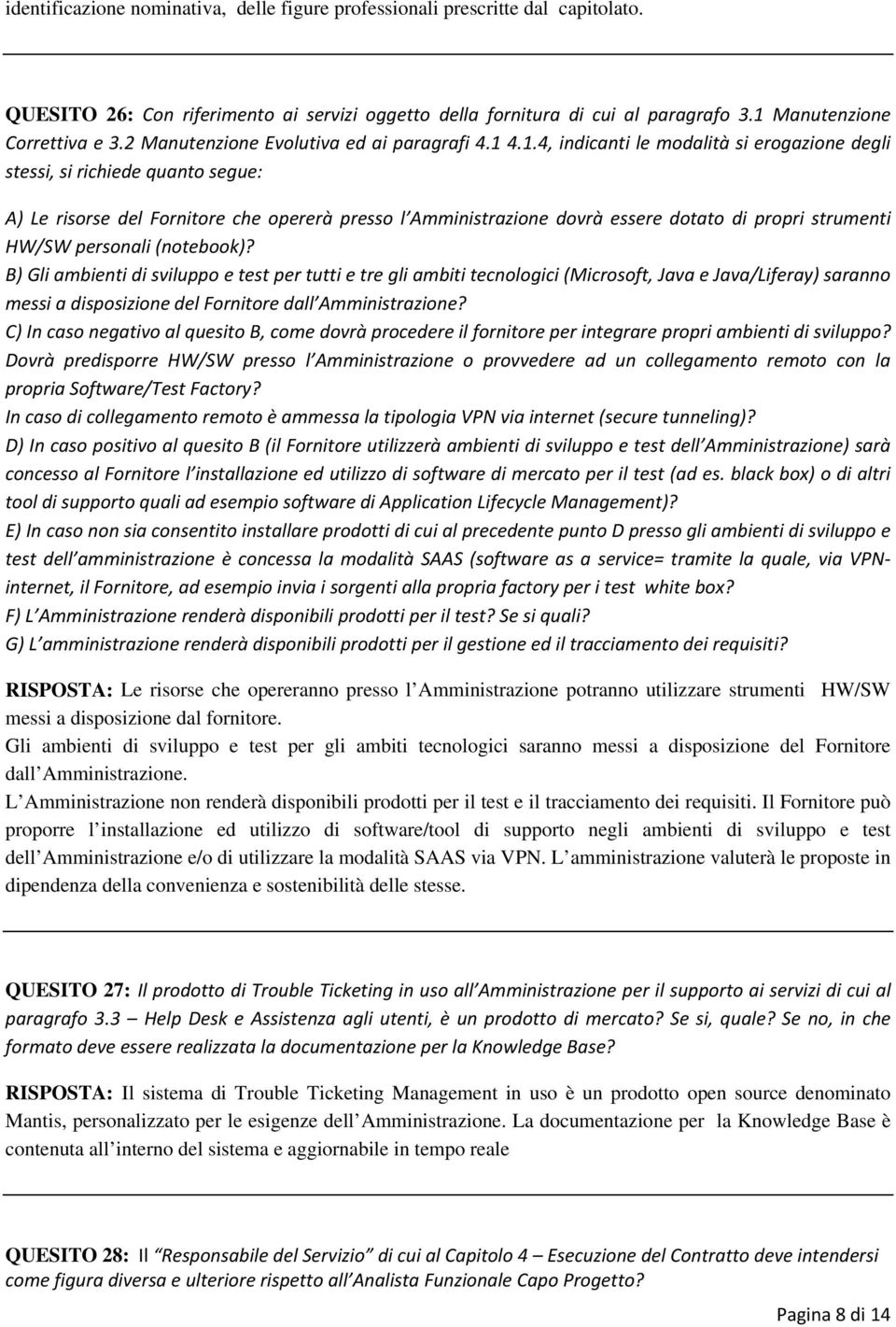 4.1.4, indicanti le modalità si erogazione degli stessi, si richiede quanto segue: A) Le risorse del Fornitore che opererà presso l Amministrazione dovrà essere dotato di propri strumenti HW/SW