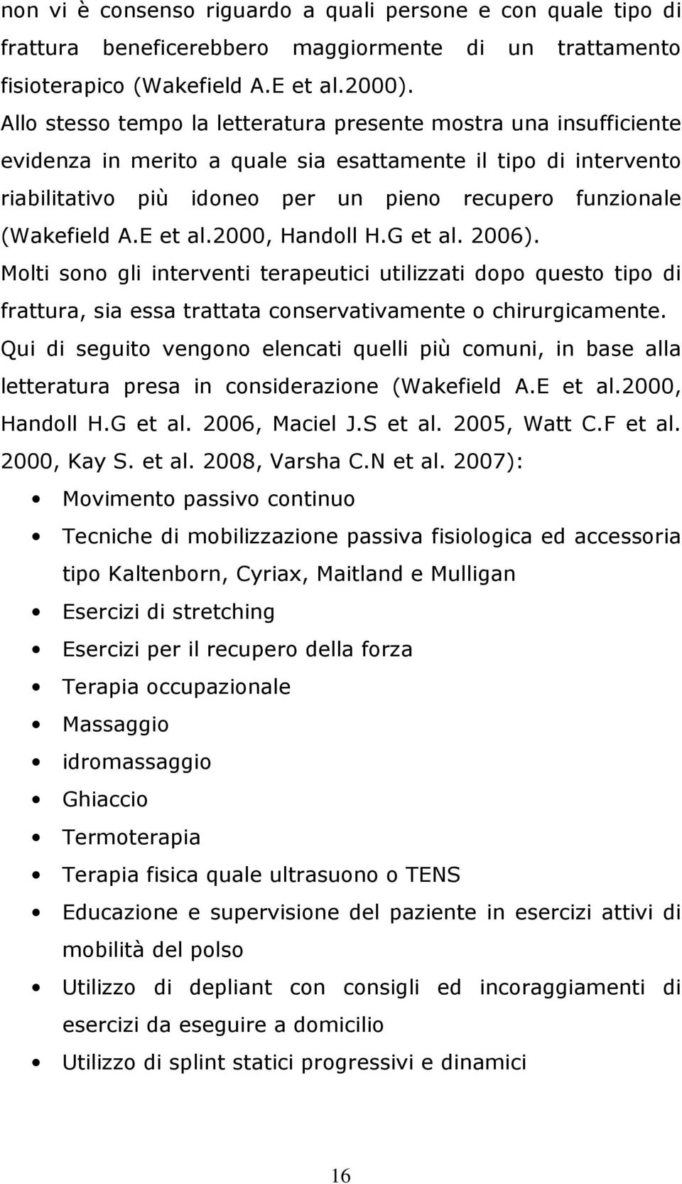 (Wakefield A.E et al.2000, Handoll H.G et al. 2006). Molti sono gli interventi terapeutici utilizzati dopo questo tipo di frattura, sia essa trattata conservativamente o chirurgicamente.