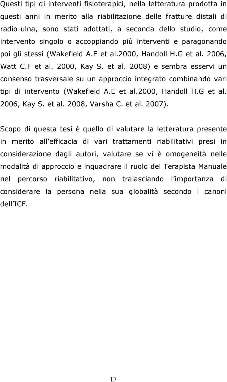 2000, Handoll H.G et al. 2006, Watt C.F et al. 2000, Kay S. et al. 2008) e sembra esservi un consenso trasversale su un approccio integrato combinando vari tipi di intervento (Wakefield A.E et al.