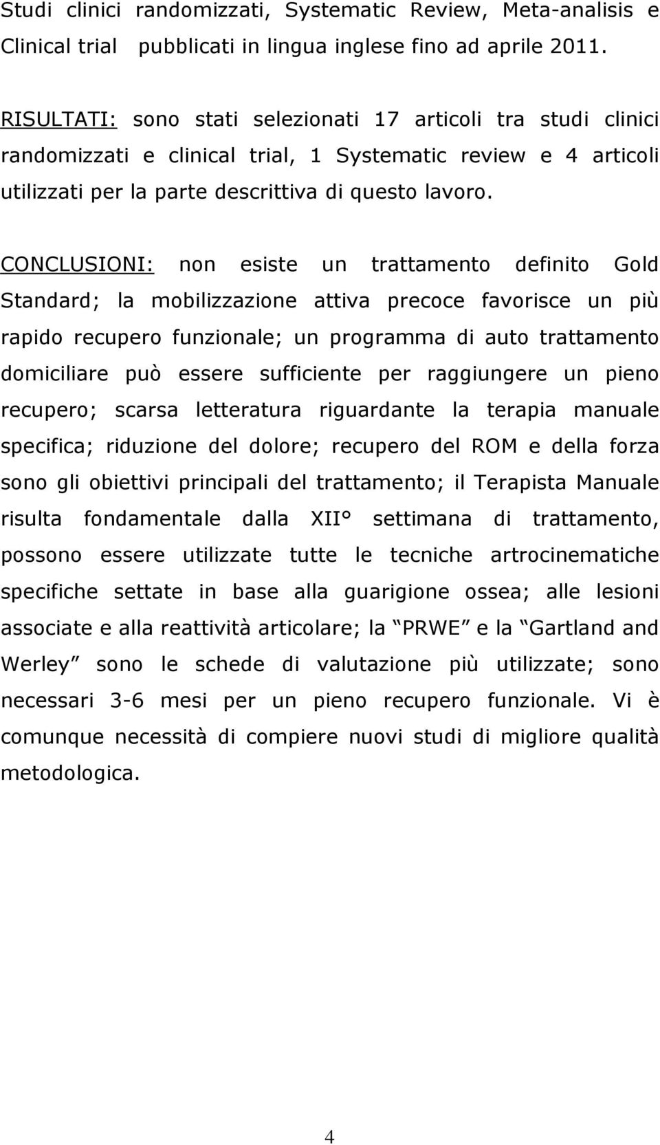 CONCLUSIONI: non esiste un trattamento definito Gold Standard; la mobilizzazione attiva precoce favorisce un più rapido recupero funzionale; un programma di auto trattamento domiciliare può essere