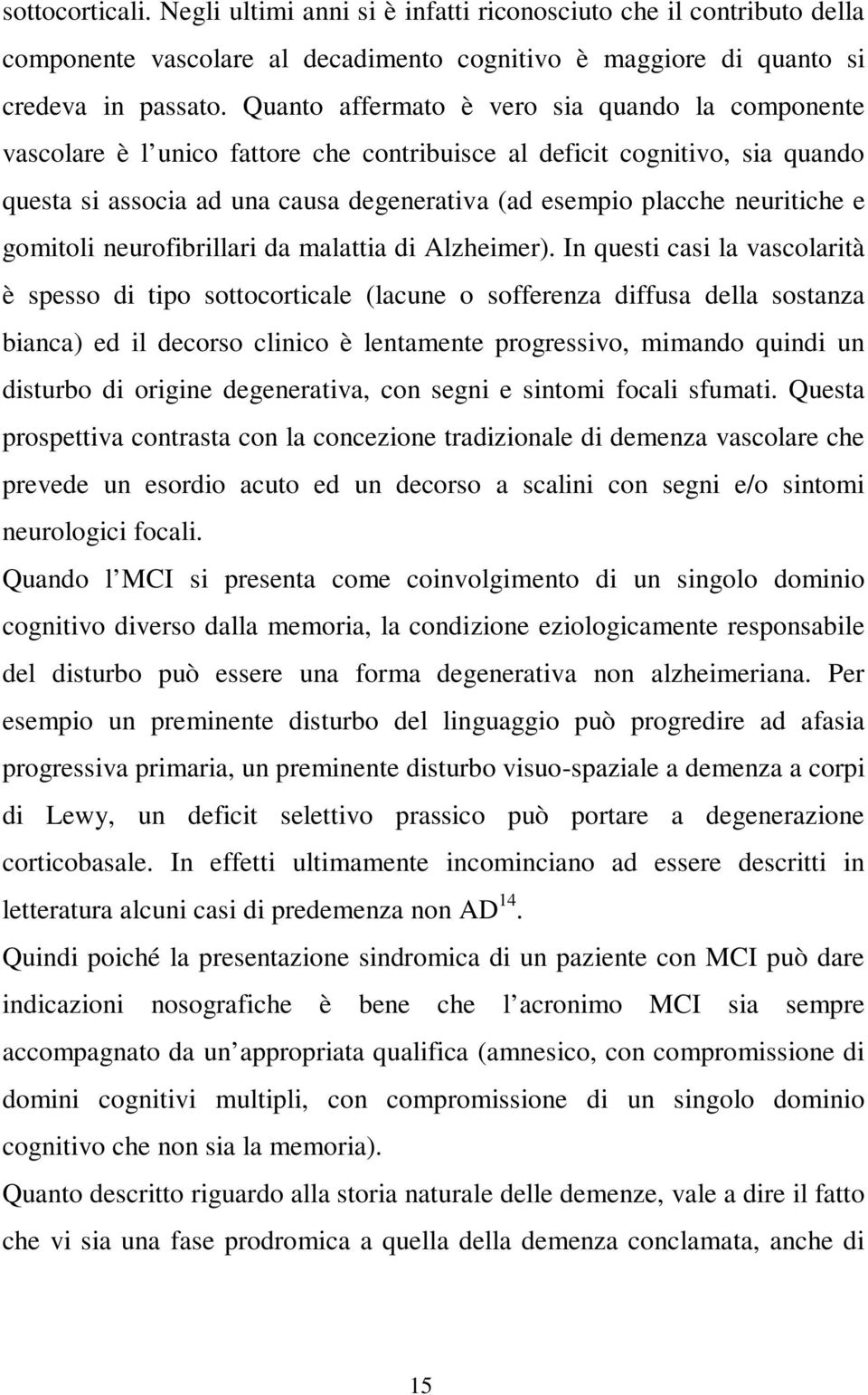 neuritiche e gomitoli neurofibrillari da malattia di Alzheimer).