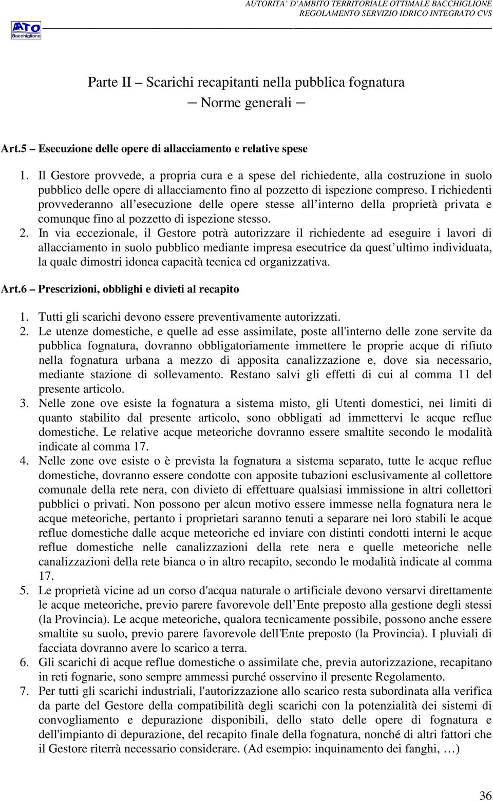 I richiedenti provvederanno all esecuzione delle opere stesse all interno della proprietà privata e comunque fino al pozzetto di ispezione stesso. 2.