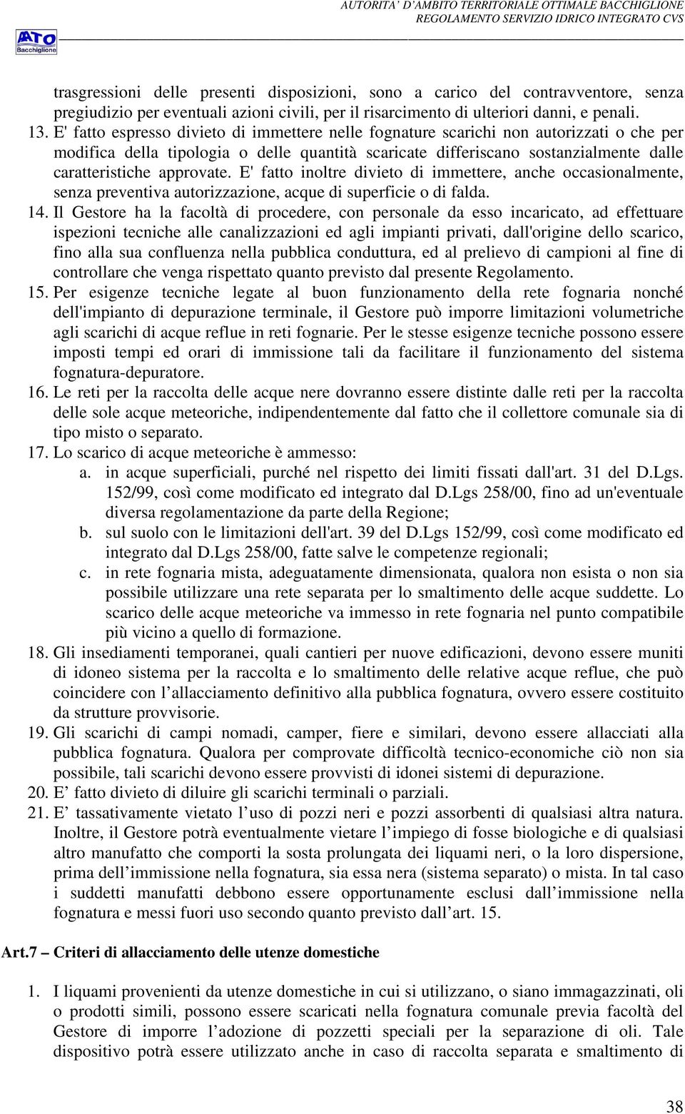 approvate. E' fatto inoltre divieto di immettere, anche occasionalmente, senza preventiva autorizzazione, acque di superficie o di falda. 14.