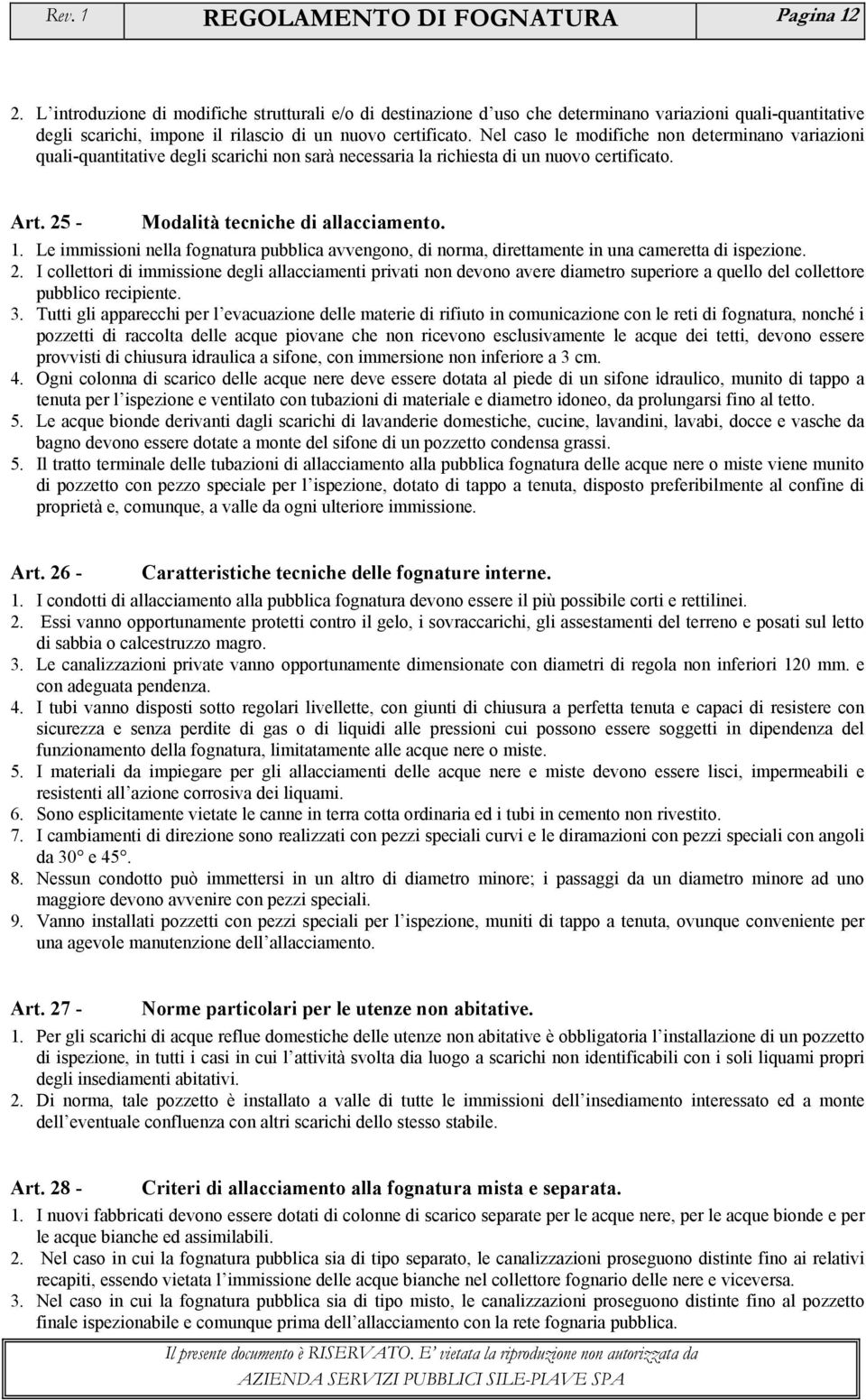 Nel caso le modifiche non determinano variazioni quali-quantitative degli scarichi non sarà necessaria la richiesta di un nuovo certificato. Art. 25 - Modalità tecniche di allacciamento. 1.