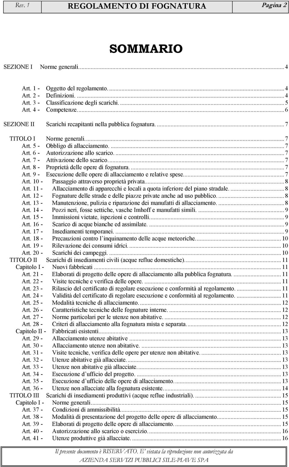 .. 7 Art. 8 - Proprietà delle opere di fognatura.... 7 Art. 9 - Esecuzione delle opere di allacciamento e relative spese... 7 Art. 10 - Passaggio attraverso proprietà privata... 8 Art.