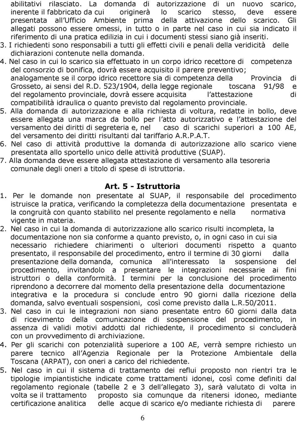 Gli allegati possono essere omessi, in tutto o in parte nel caso in cui sia indicato il riferimento di una pratica edilizia in cui i documenti stessi siano già inseriti. 3.