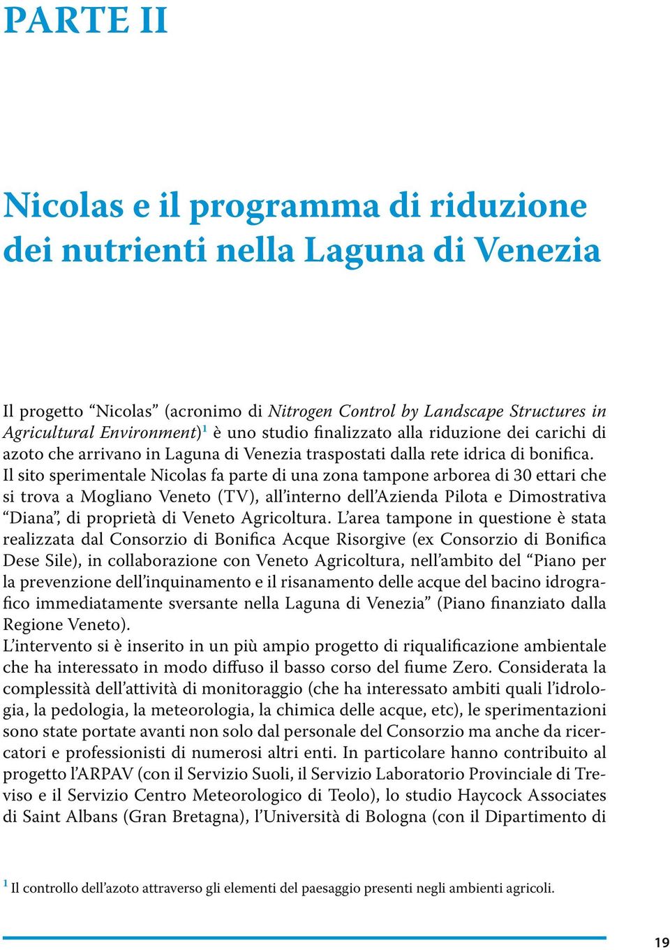 Il sito sperimentale Nicolas fa parte di una zona tampone arborea di 30 ettari che si trova a Mogliano Veneto (TV), all interno dell Azienda Pilota e Dimostrativa Diana, di proprietà di Veneto