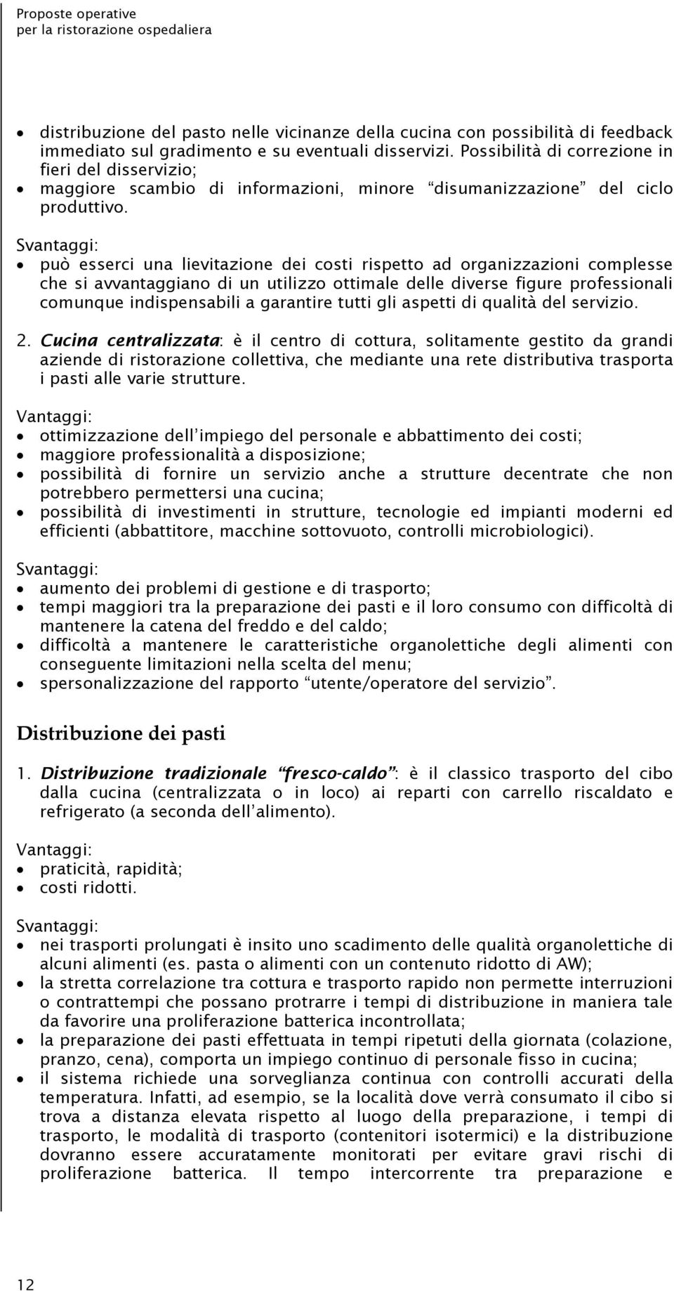 Svantaggi: può esserci una lievitazione dei costi rispetto ad organizzazioni complesse che si avvantaggiano di un utilizzo ottimale delle diverse figure professionali comunque indispensabili a