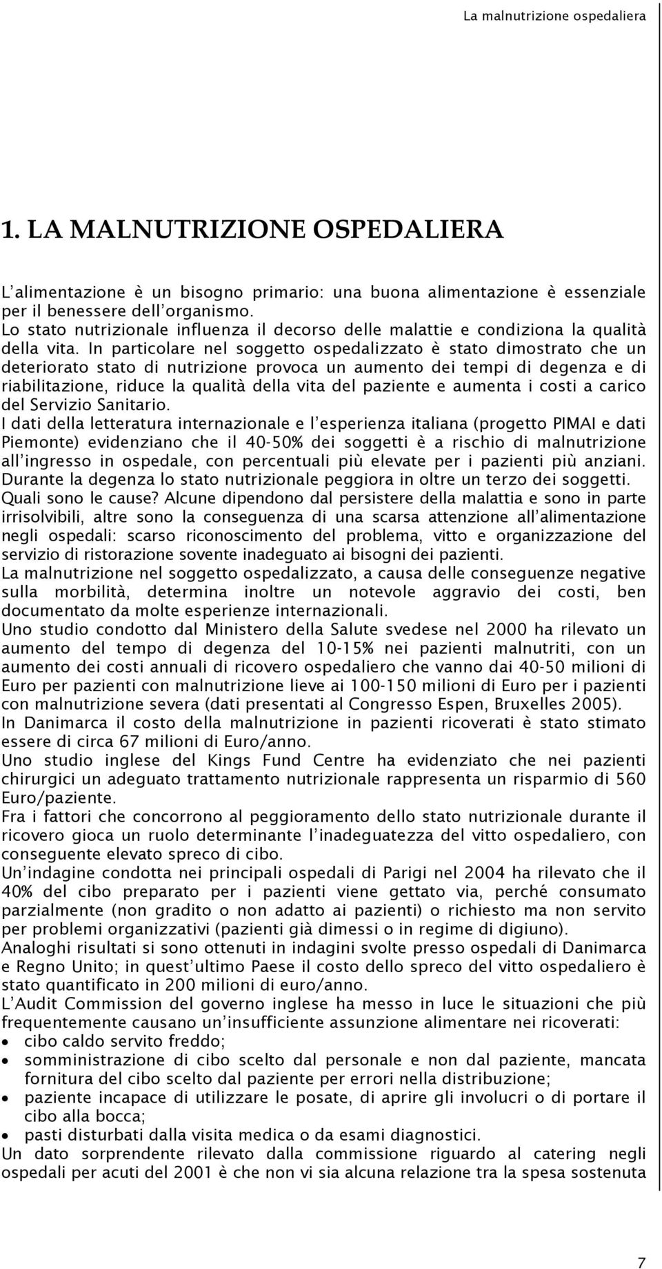 In particolare nel soggetto ospedalizzato è stato dimostrato che un deteriorato stato di nutrizione provoca un aumento dei tempi di degenza e di riabilitazione, riduce la qualità della vita del