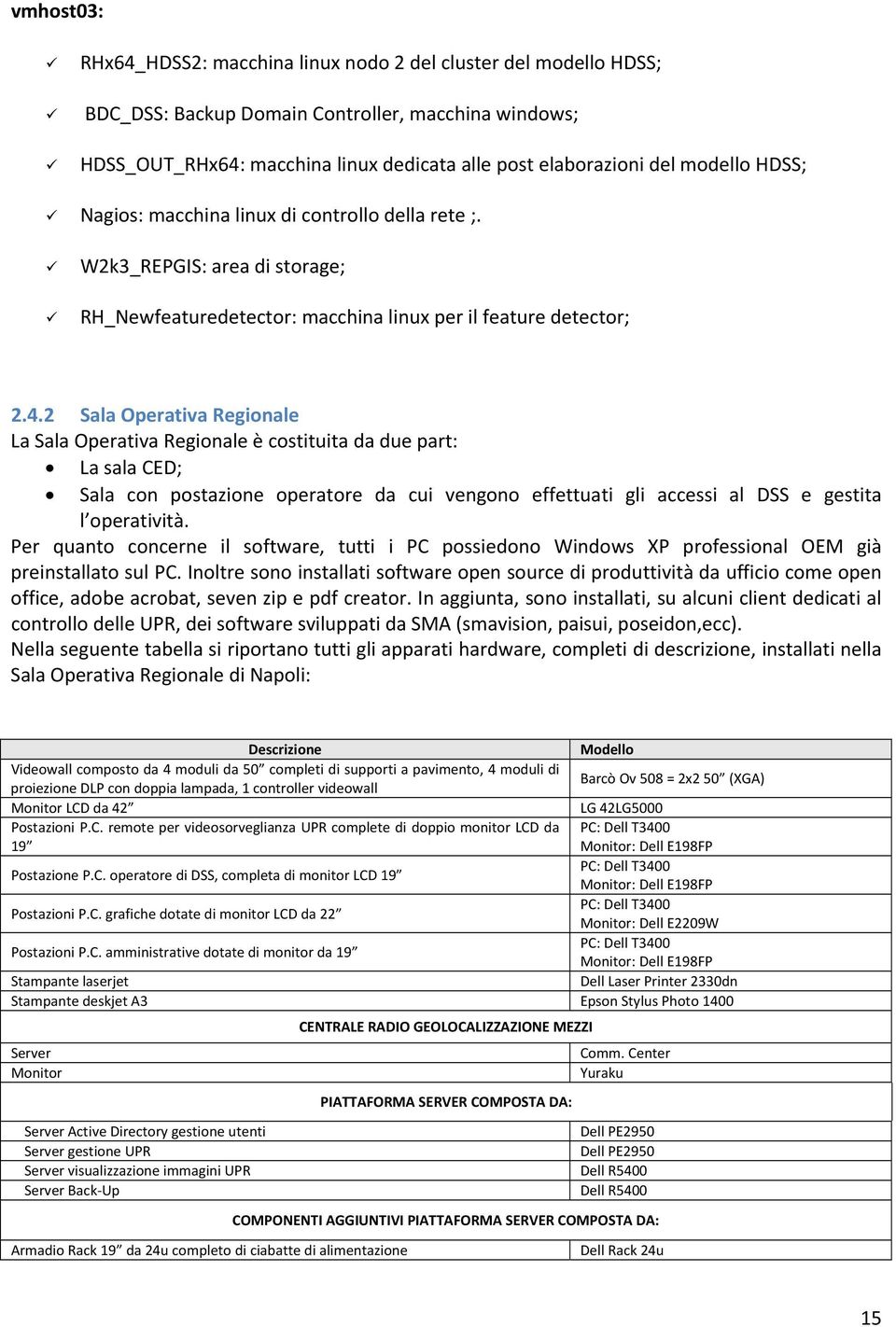 2 Sala Operativa Regionale La Sala Operativa Regionale è costituita da due part: La sala CED; Sala con postazione operatore da cui vengono effettuati gli accessi al DSS e gestita l operatività.