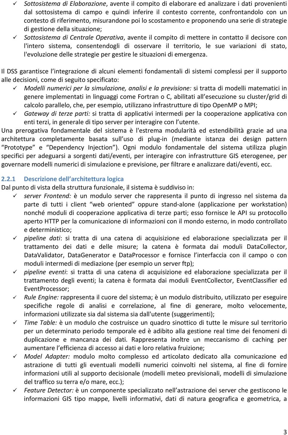 con l'intero sistema, consentendogli di osservare il territorio, le sue variazioni di stato, l'evoluzione delle strategie per gestire le situazioni di emergenza.