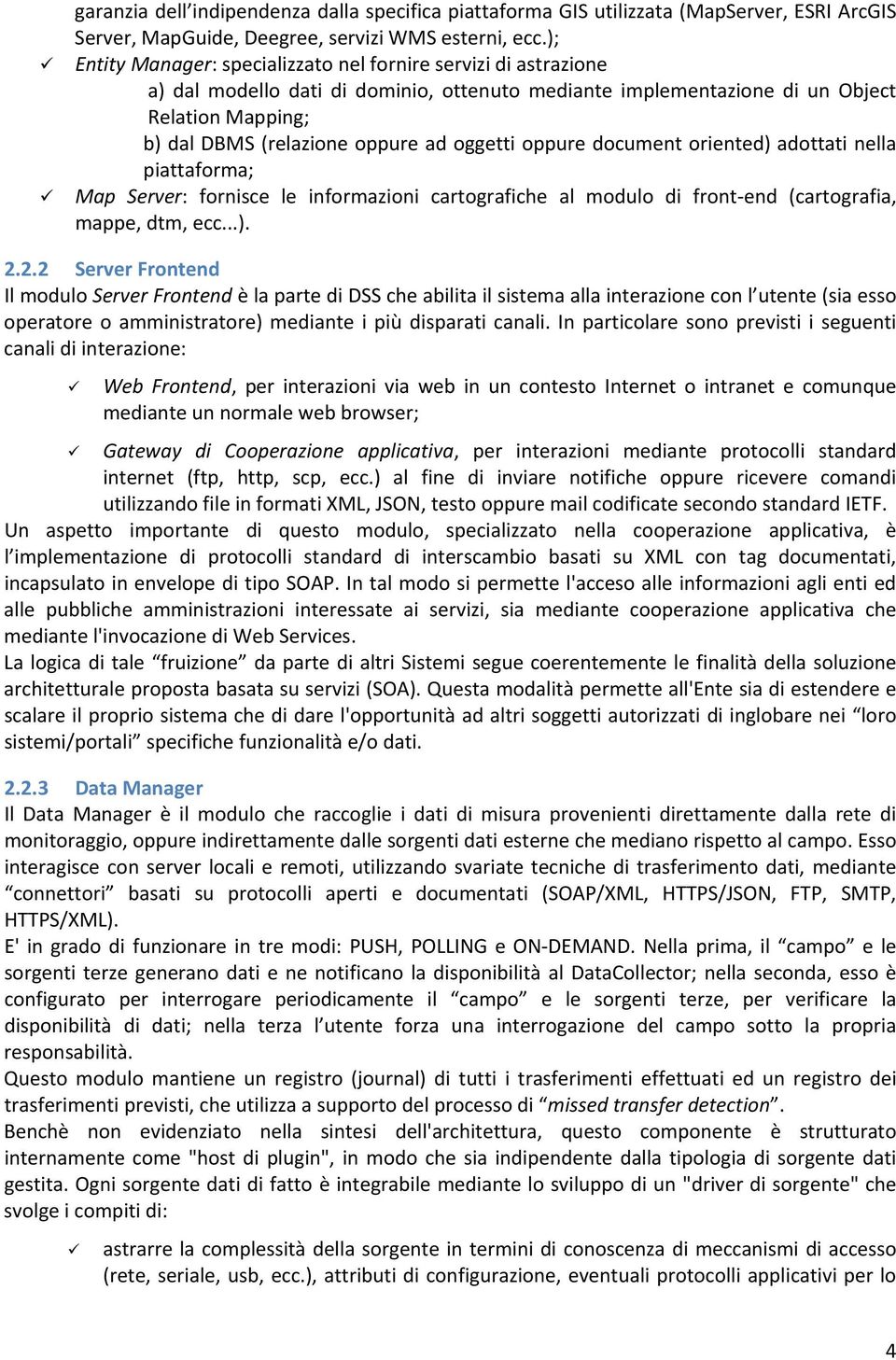 oggetti oppure document oriented) adottati nella piattaforma; Map Server: fornisce le informazioni cartografiche al modulo di front end (cartografia, mappe, dtm, ecc...). 2.