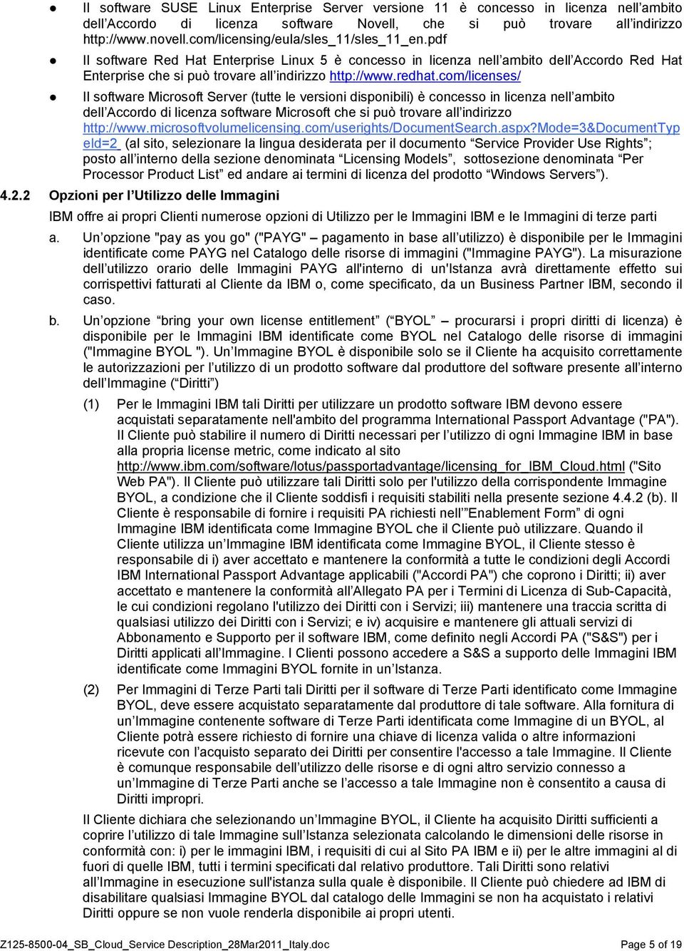 com/licenses/ Il software Microsoft Server (tutte le versioni disponibili) è concesso in licenza nell ambito dell Accordo di licenza software Microsoft che si può trovare all indirizzo http://www.