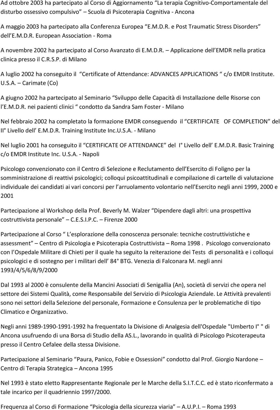 R.S.P. di Milano A luglio 2002 ha conseguito il Certificate of Attendance: ADVANCES APPLICATIONS c/o EMDR Institute. U.S.A. Carimate (Co) A giugno 2002 ha partecipato al Seminario Sviluppo delle Capacità di Installazione delle Risorse con l E.