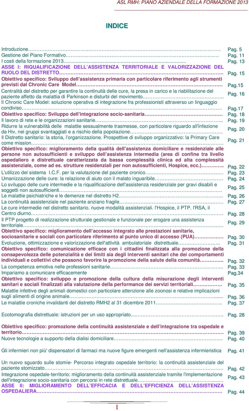 15 Centralità del distretto per garantire la continuità delle cure, la presa in carico e la riabilitazione del Pag. 16 paziente affetto da malattia di Parkinson e disturbi del movimento.