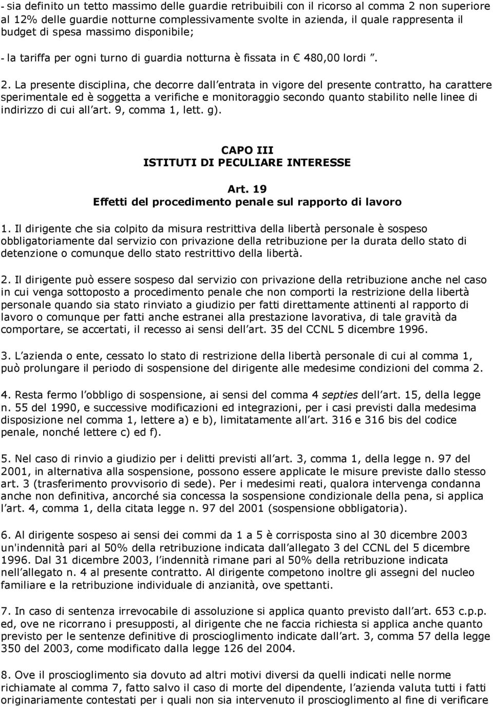 La presente disciplina, che decorre dall entrata in vigore del presente contratto, ha carattere sperimentale ed è soggetta a verifiche e monitoraggio secondo quanto stabilito nelle linee di indirizzo