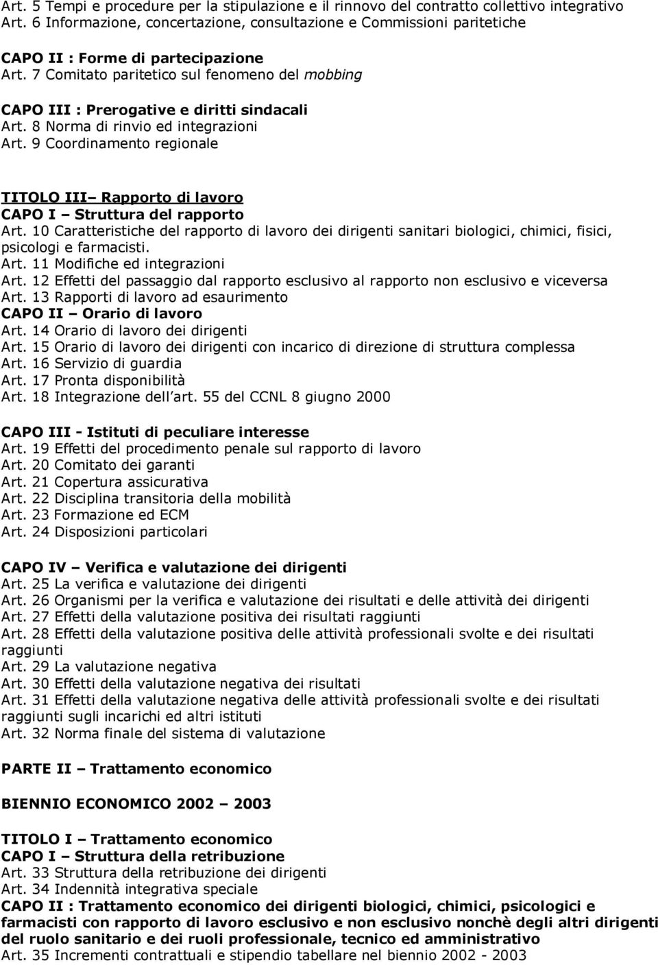 7 Comitato paritetico sul fenomeno del mobbing CAPO III : Prerogative e diritti sindacali Art. 8 Norma di rinvio ed integrazioni Art.