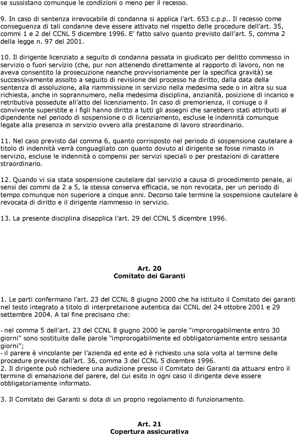 Il dirigente licenziato a seguito di condanna passata in giudicato per delitto commesso in servizio o fuori servizio (che, pur non attenendo direttamente al rapporto di lavoro, non ne aveva