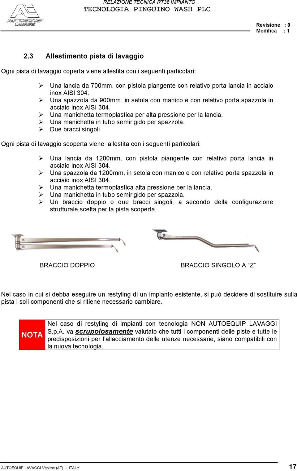 Una manichetta termoplastica per alta pressione per la lancia. Una manichetta in tubo semirigido per spazzola.