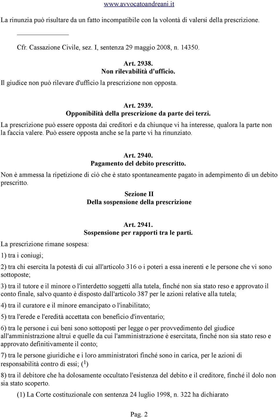 La prescrizione può essere opposta dai creditori e da chiunque vi ha interesse, qualora la parte non la faccia valere. Può essere opposta anche se la parte vi ha rinunziato. Art. 2940.