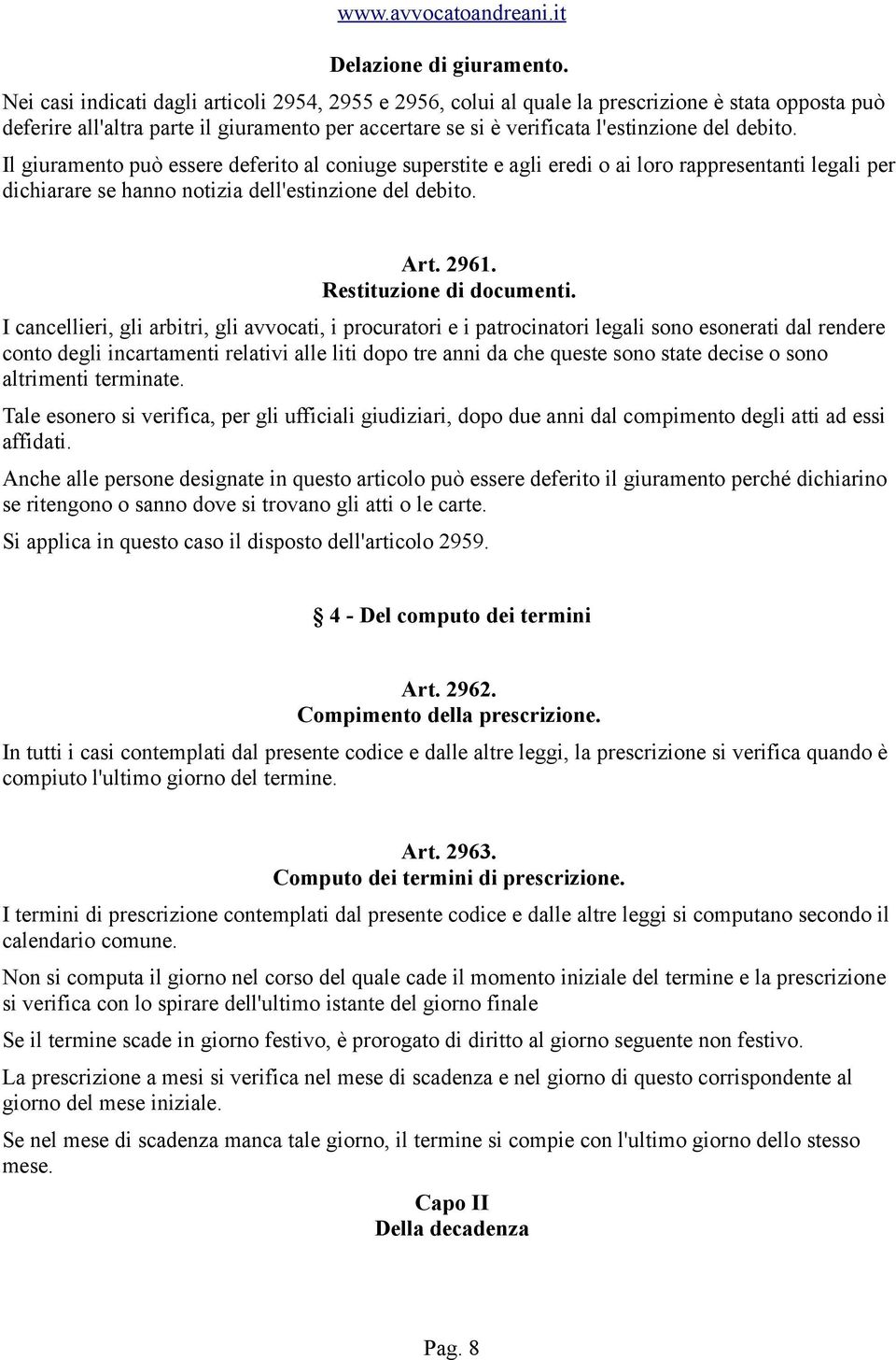 Il giuramento può essere deferito al coniuge superstite e agli eredi o ai loro rappresentanti legali per dichiarare se hanno notizia dell'estinzione del debito. Art. 2961. Restituzione di documenti.