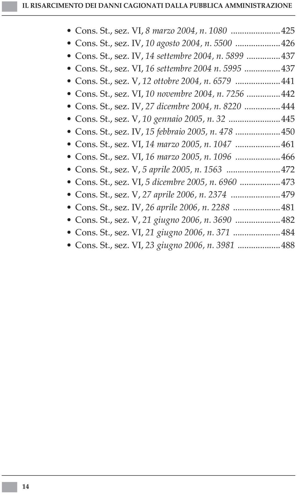 8220...444 Cons. St., sez. V, 10 gennaio 2005, n. 32...445 Cons. St., sez. IV, 15 febbraio 2005, n. 478...450 Cons. St., sez. VI, 14 marzo 2005, n. 1047...461 Cons. St., sez. VI, 16 marzo 2005, n.