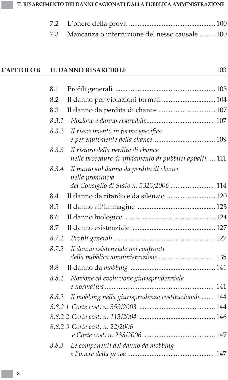 .. 109 8.3.3 Il ristoro della perdita di chance nelle procedure di affidamento di pubblici appalti...111 8.3.4 Il punto sul danno da perdita di chance nella pronuncia del Consiglio di Stato n.