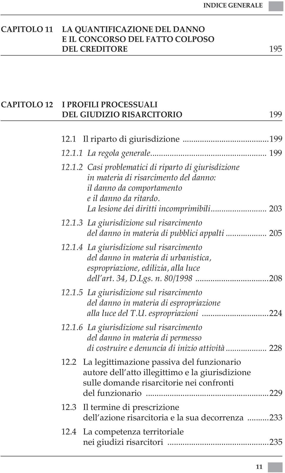 La lesione dei diritti incomprimibili... 203 12.1.3 La giurisdizione sul risarcimento del danno in materia di pubblici appalti... 205 12.1.4 La giurisdizione sul risarcimento del danno in materia di urbanistica, espropriazione, edilizia, alla luce dell art.