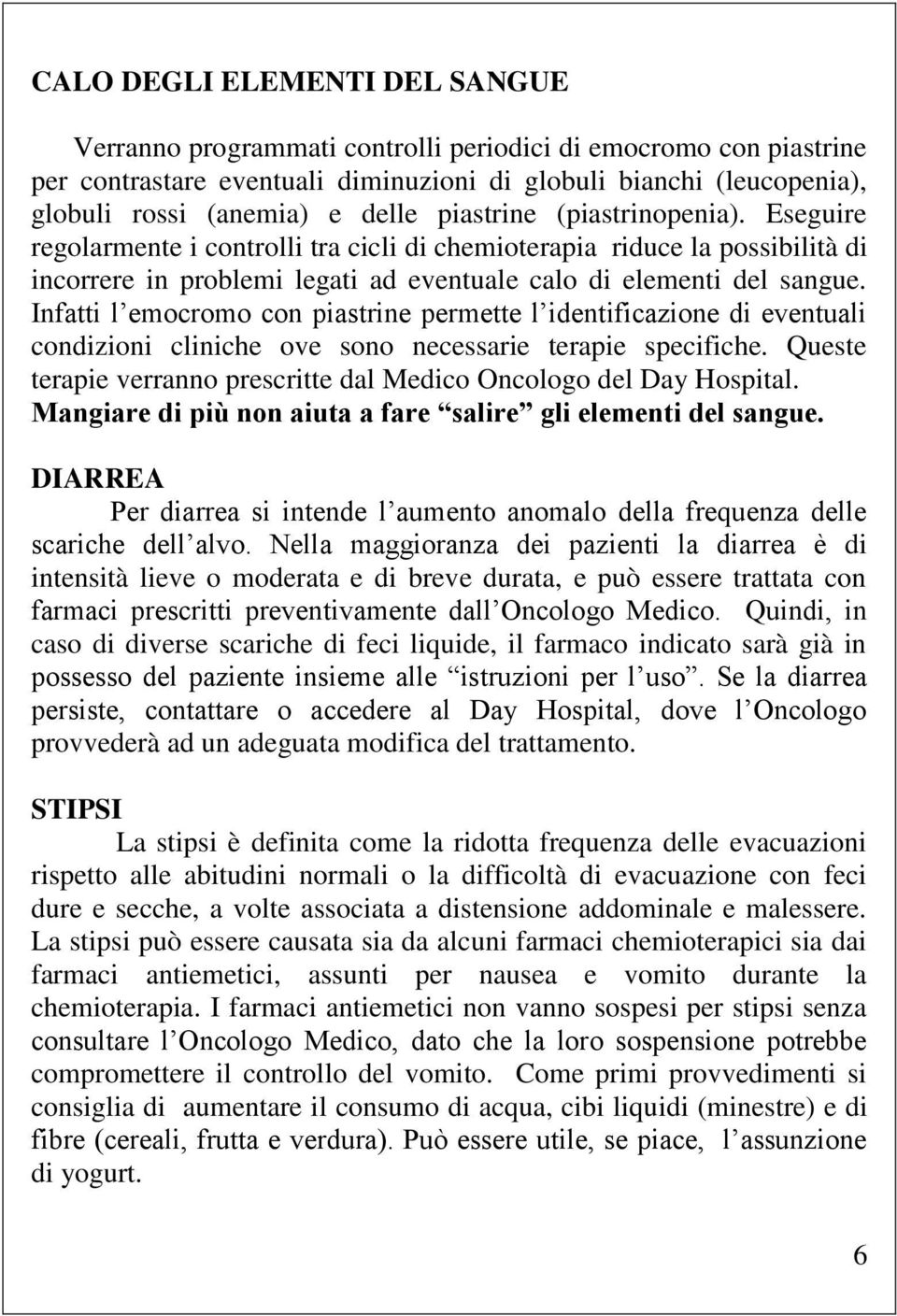 Infatti l emocromo con piastrine permette l identificazione di eventuali condizioni cliniche ove sono necessarie terapie specifiche.