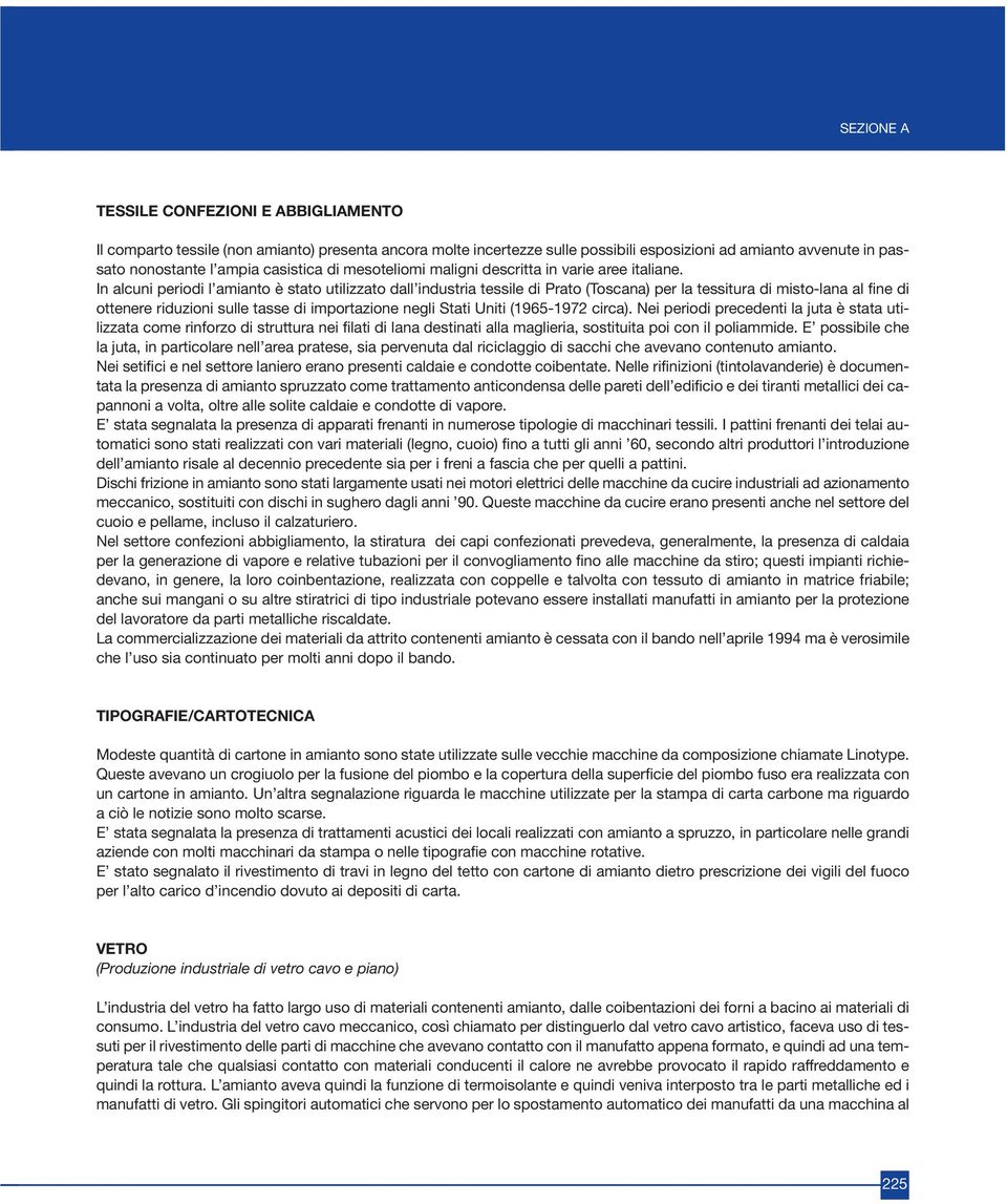 In alcuni periodi l amianto è stato utilizzato dall industria tessile di Prato (Toscana) per la tessitura di misto-lana al fine di ottenere riduzioni sulle tasse di importazione negli Stati Uniti