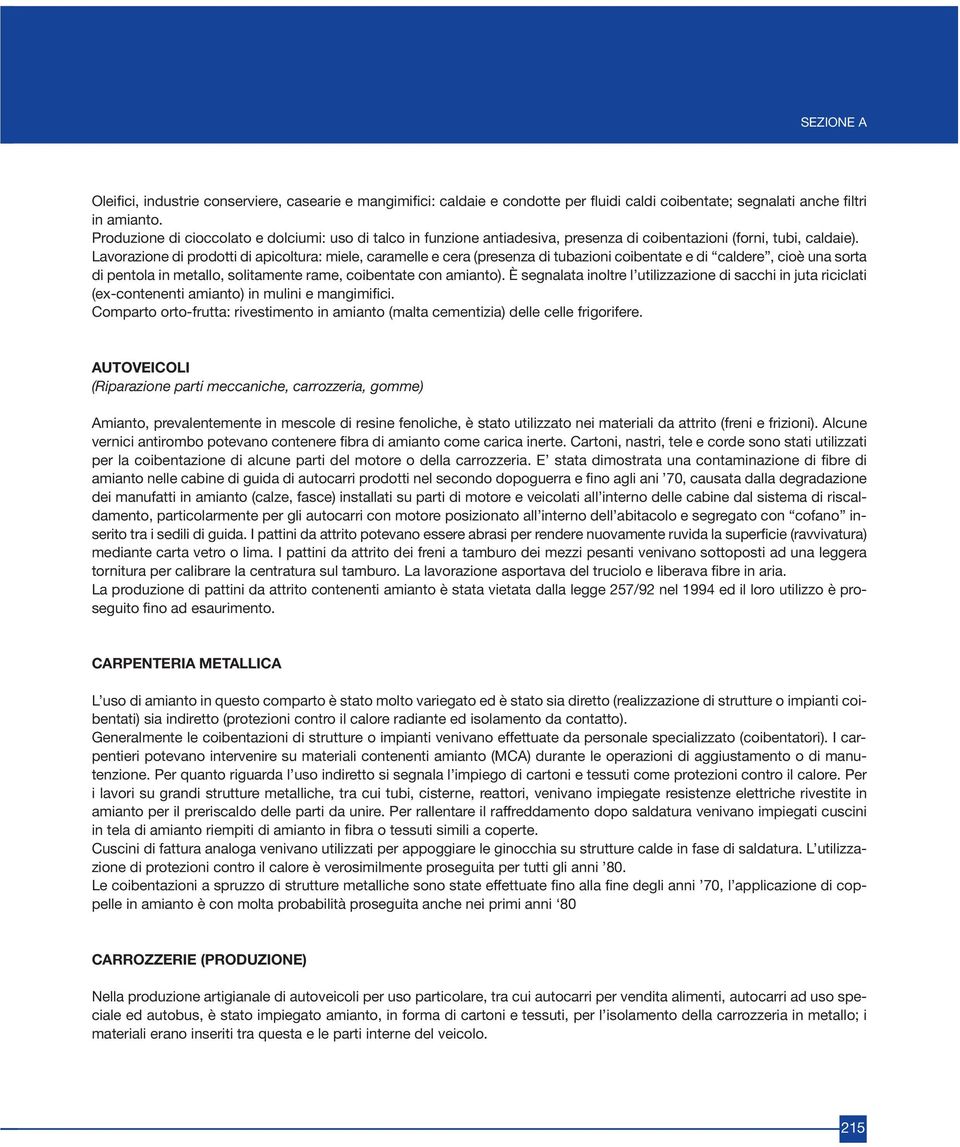 Lavorazione di prodotti di apicoltura: miele, caramelle e cera (presenza di tubazioni coibentate e di caldere, cioè una sorta di pentola in metallo, solitamente rame, coibentate con amianto).