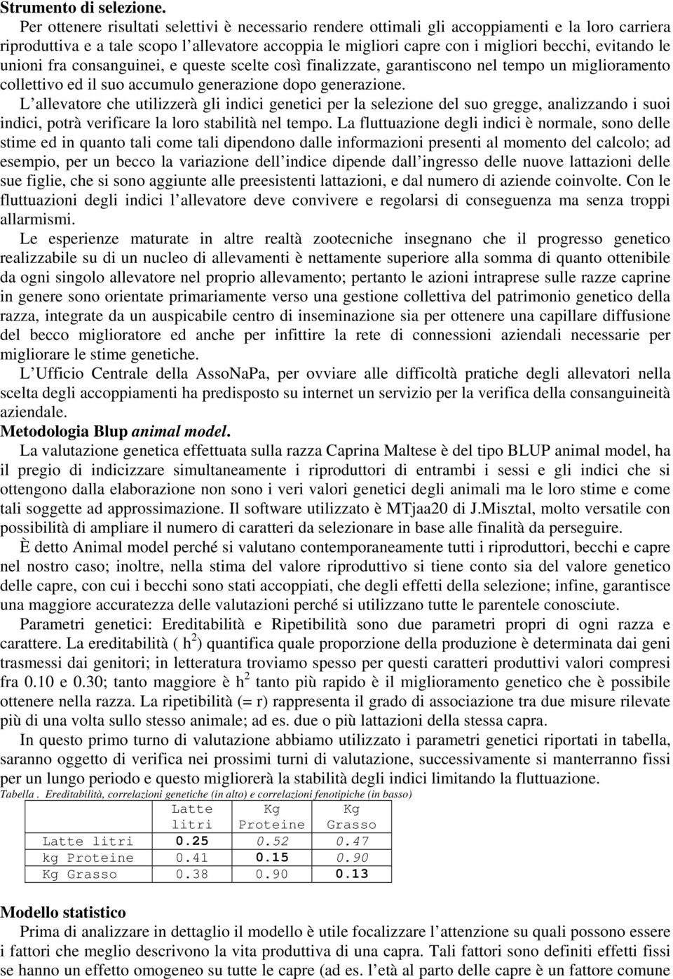 le unioni fra consanguinei, e queste scelte così finalizzate, garantiscono nel tempo un miglioramento collettivo ed il suo accumulo generazione dopo generazione.