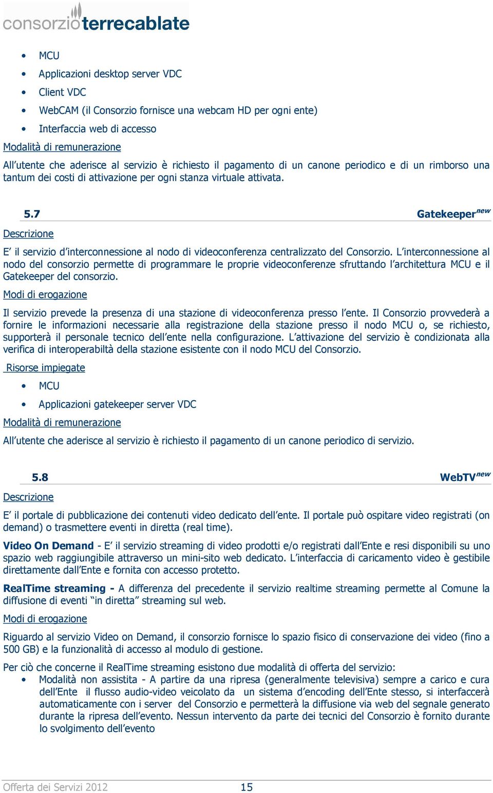 7 Gatekeeper new E il servizio d interconnessione al nodo di videoconferenza centralizzato del Consorzio.