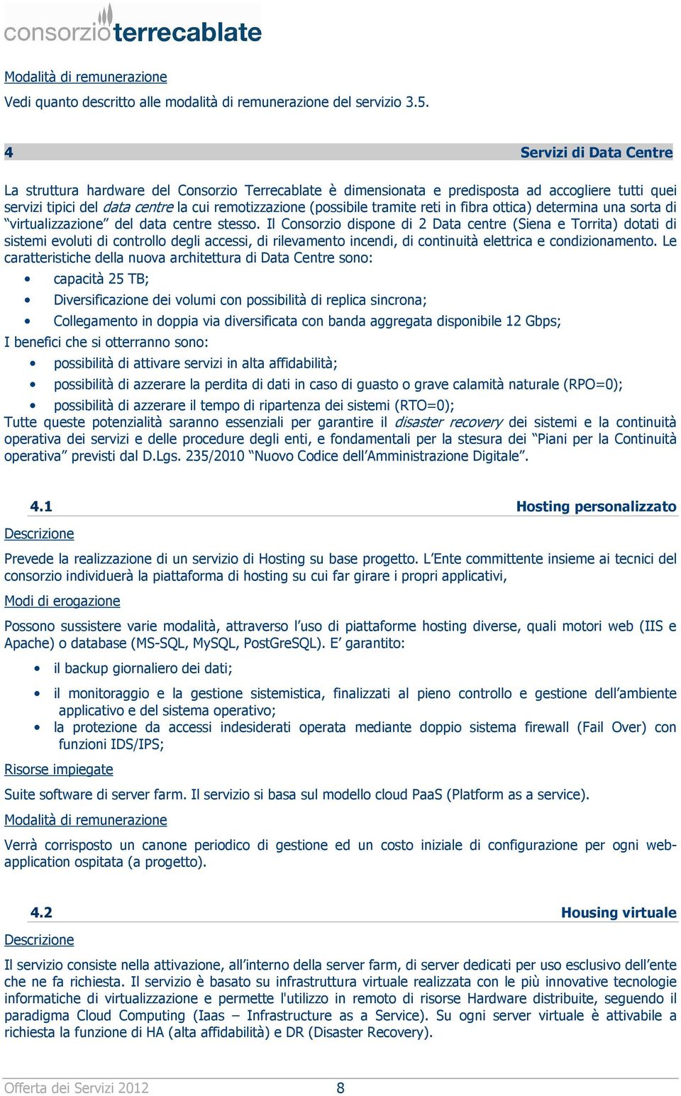 reti in fibra ottica) determina una sorta di virtualizzazione del data centre stesso.