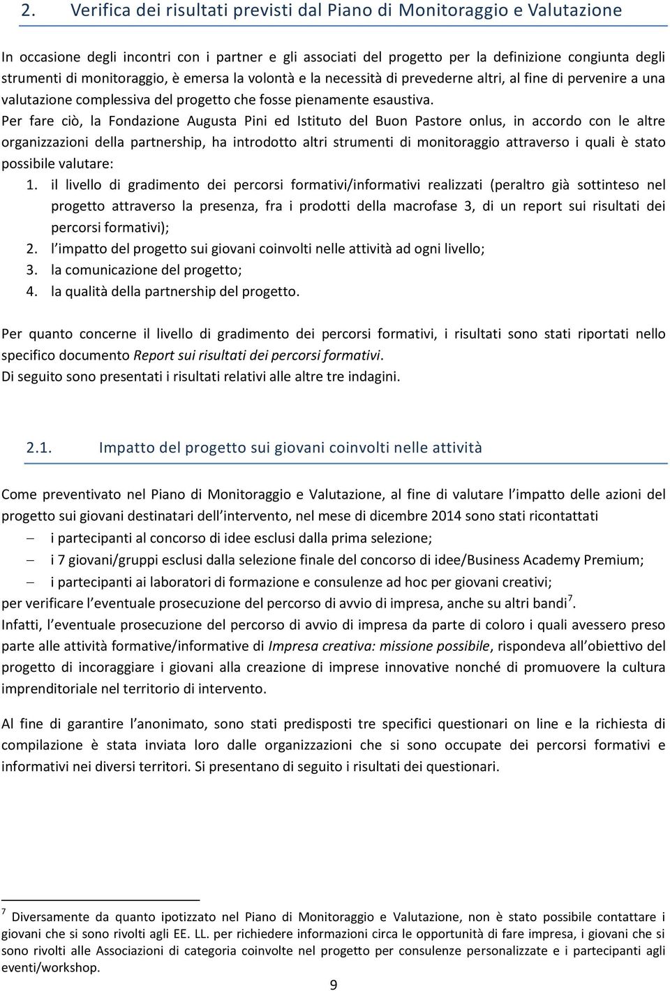 Per fare ciò, la Fondazione Augusta Pini ed Istituto del Buon Pastore onlus, in accordo con le altre organizzazioni della partnership, ha introdotto altri strumenti di monitoraggio attraverso i quali