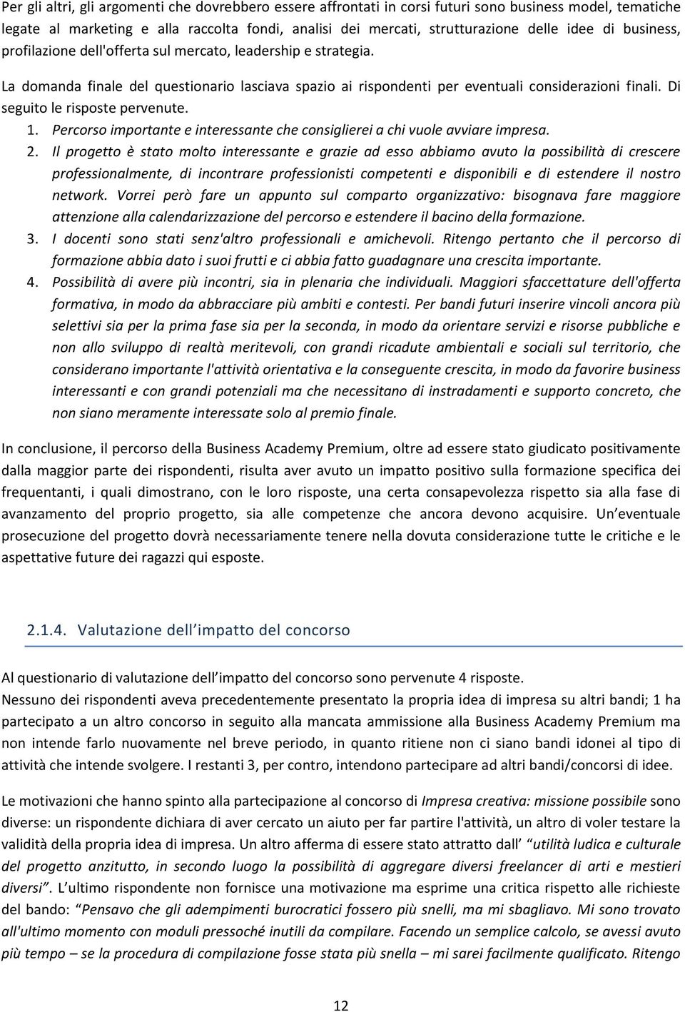 Di seguito le risposte pervenute. 1. Percorso importante e interessante che consiglierei a chi vuole avviare impresa. 2.