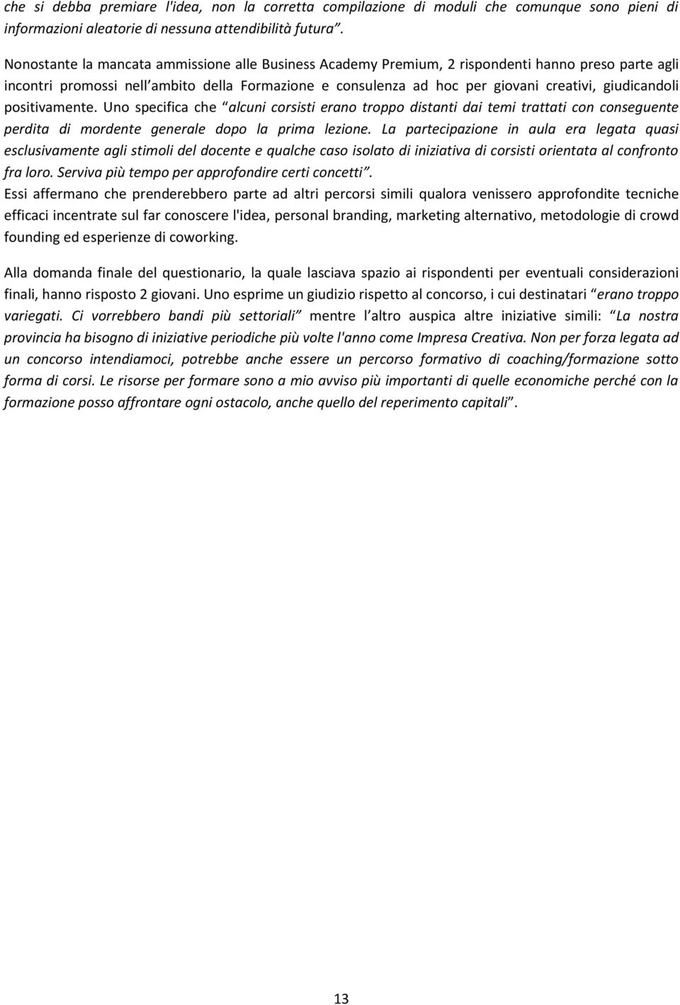 giudicandoli positivamente. Uno specifica che alcuni corsisti erano troppo distanti dai temi trattati con conseguente perdita di mordente generale dopo la prima lezione.