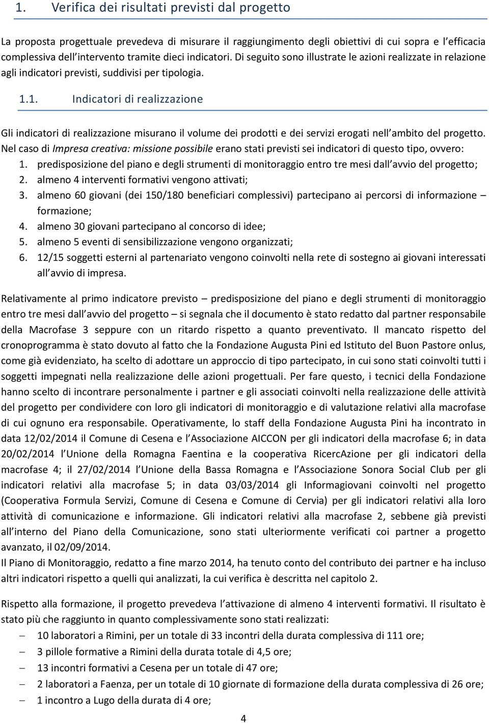 1. Indicatori di realizzazione Gli indicatori di realizzazione misurano il volume dei prodotti e dei servizi erogati nell ambito del progetto.