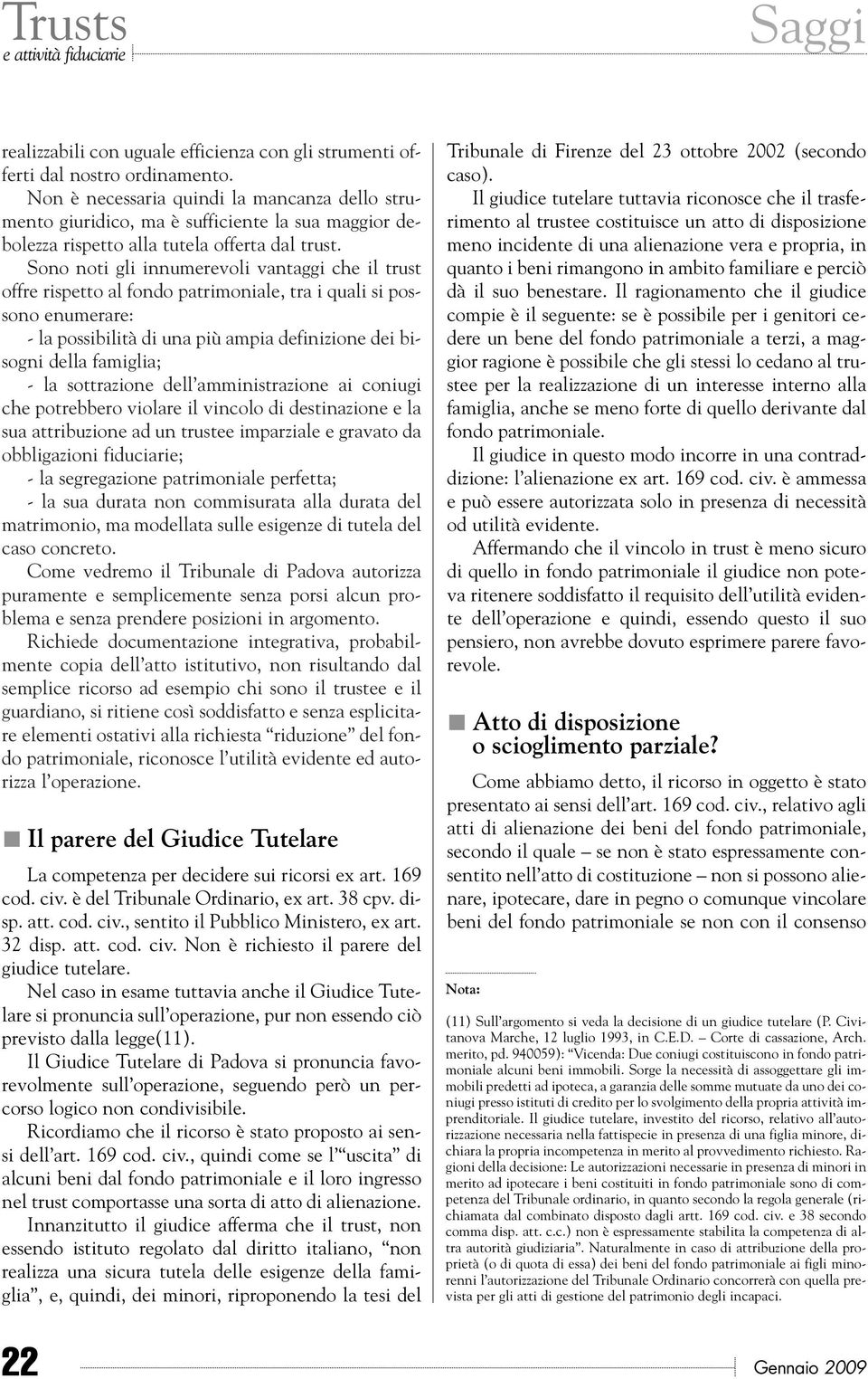 Sono noti gli innumerevoli vantaggi che il trust offre rispetto al fondo patrimoniale, tra i quali si possono enumerare: - la possibilità di una più ampia definizione dei bisogni della famiglia; - la