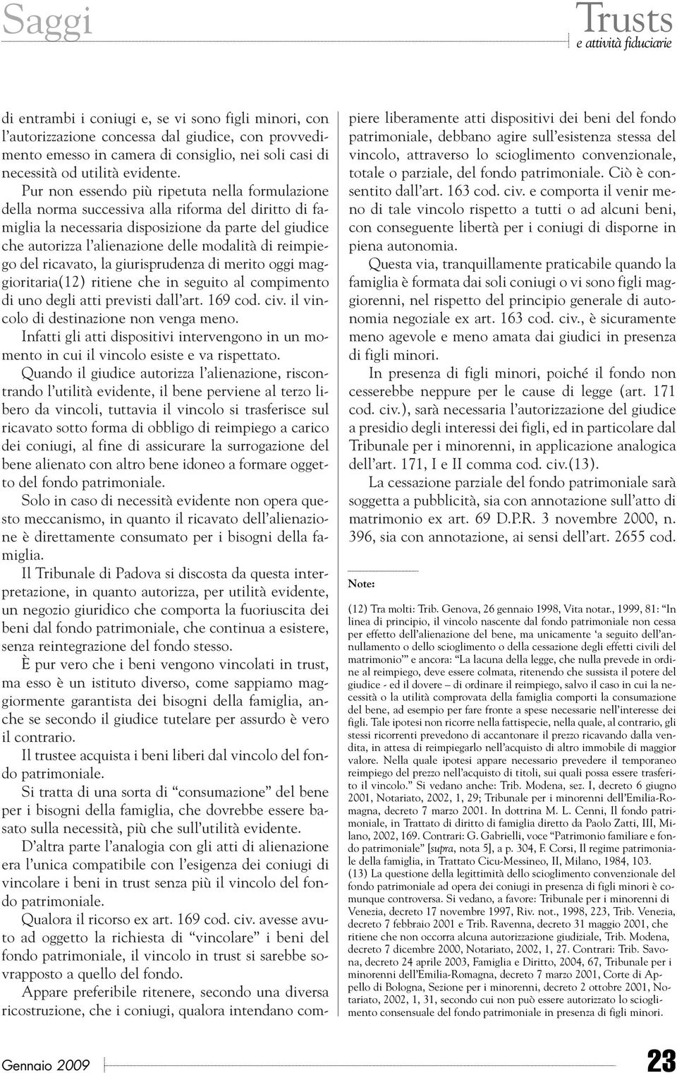 Pur non essendo più ripetuta nella formulazione della norma successiva alla riforma del diritto di famiglia la necessaria disposizione da parte del giudice che autorizza l alienazione delle modalità