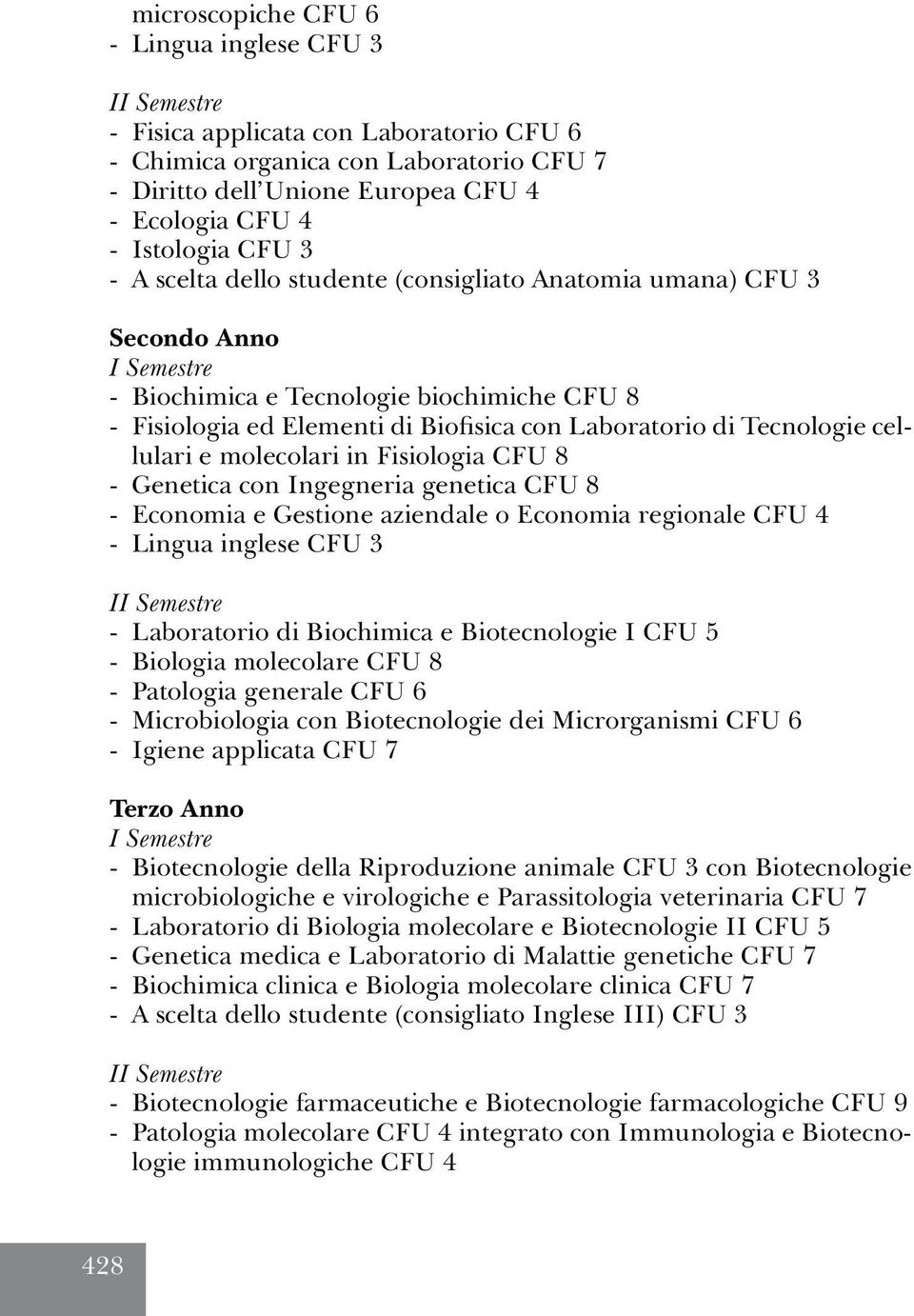 molecolari in Fisiologia CFU 8 - Genetica con Ingegneria genetica CFU 8 - Economia e Gestione aziendale o Economia regionale CFU 4 - Lingua inglese CFU 3 - Laboratorio di Biochimica e Biotecnologie I