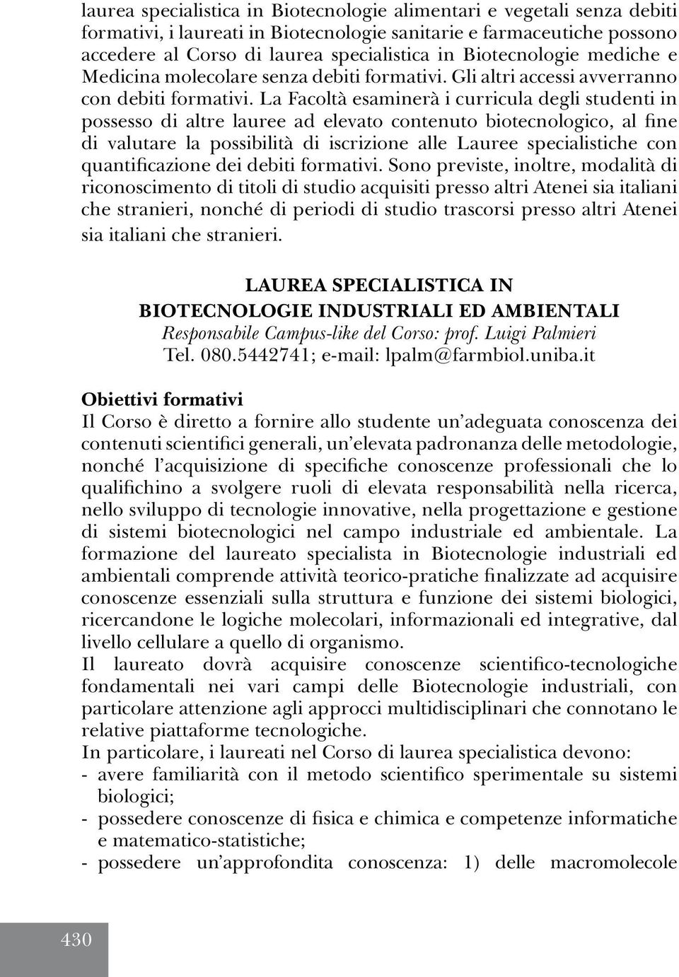 La Facoltà esaminerà i curricula degli studenti in possesso di altre lauree ad elevato contenuto biotecnologico, al fine di valutare la possibilità di iscrizione alle Lauree specialistiche con