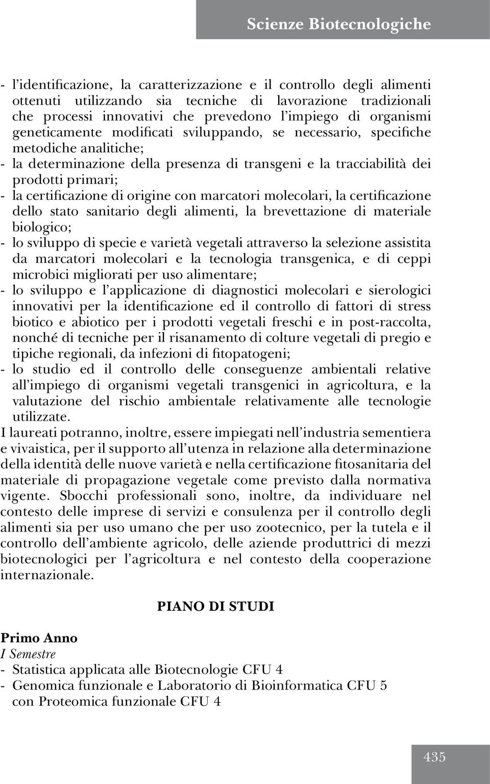 la certificazione di origine con marcatori molecolari, la certificazione dello stato sanitario degli alimenti, la brevettazione di materiale biologico; - lo sviluppo di specie e varietà vegetali