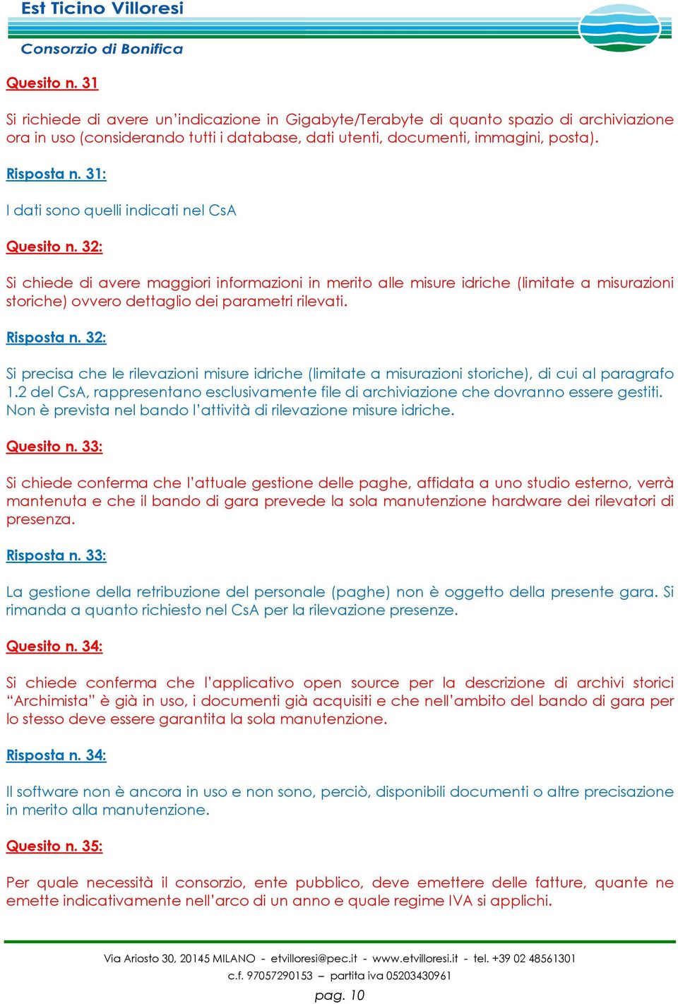 32: Si chiede di avere maggiori informazioni in merito alle misure idriche (limitate a misurazioni storiche) ovvero dettaglio dei parametri rilevati. Risposta n.