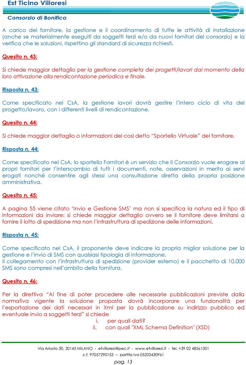 43: Si chiede maggior dettaglio per la gestione completa dei progetti/lavori dal momento della loro attivazione alla rendicontazione periodica e finale. Risposta n.