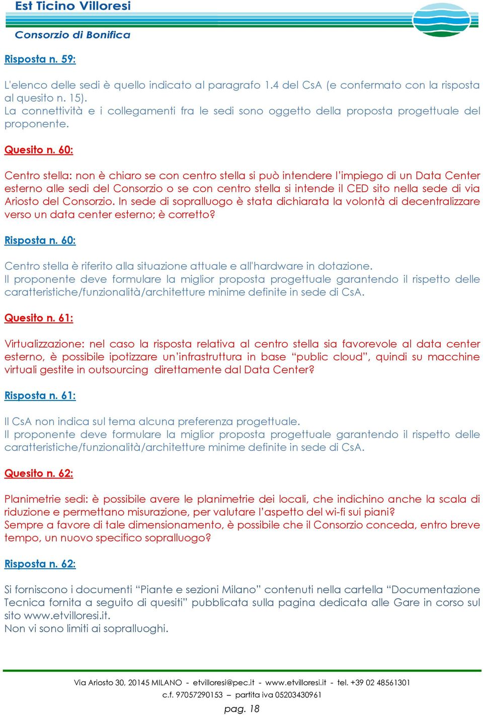 60: Centro stella: non è chiaro se con centro stella si può intendere l impiego di un Data Center esterno alle sedi del Consorzio o se con centro stella si intende il CED sito nella sede di via