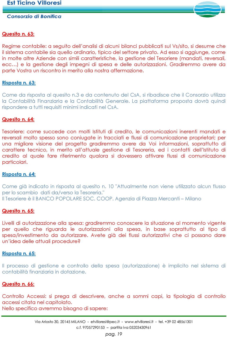 Gradiremmo avere da parte Vostra un riscontro in merito alla nostra affermazione. Risposta n. 63: Come da risposta al quesito n.