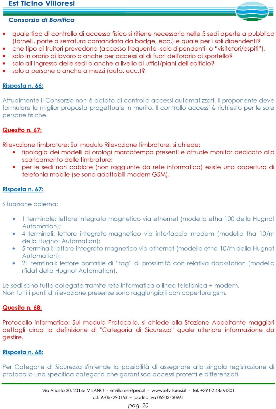 solo all ingresso delle sedi o anche a livello di uffici/piani dell'edificio? solo a persone o anche a mezzi (auto. ecc.)? Risposta n.